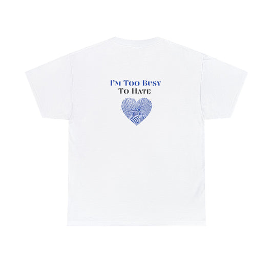 Design " I'm Too Busy To Hate" Unisex Heavy Cotton Tee